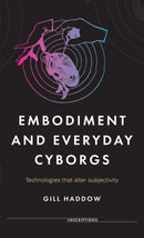 Embodiment and Everyday Cyborgs : Technologies That Alter Subjectivity-9781526114181