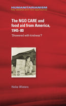 The Ngo Care and Food Aid from America, 1945-80 : 'showered with Kindness'?-9781526117212
