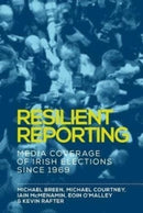 Resilient Reporting : Media Coverage of Irish Elections Since 1969-9781526119995