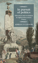 In Pursuit of Politics : Education and Revolution in Eighteenth-Century France-9781526120564