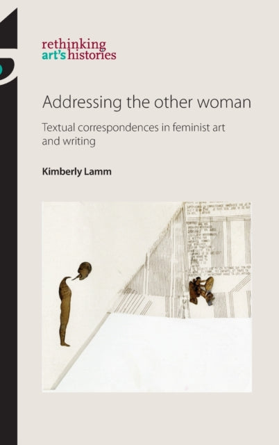 Addressing the Other Woman : Textual Correspondences in Feminist Art and Writing-9781526121264