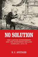 No Solution : The Labour Government and the Northern Ireland Conflict, 1974-79-9781526121707