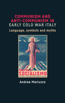 Communism and Anti-Communism in Early Cold War Italy : Language, Symbols and Myths-9781526121875