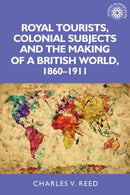 Royal Tourists, Colonial Subjects and the Making of a British World, 1860-1911-9781526122896