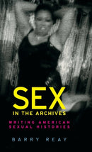 Sex in the Archives : Writing American Sexual Histories-9781526124531