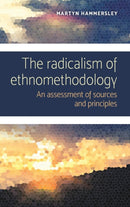 The Radicalism of Ethnomethodology : An Assessment of Sources and Principles-9781526124623