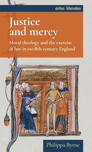 Justice and Mercy : Moral Theology and the Exercise of Law in Twelfth-Century England-9781526125347