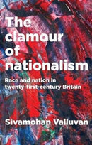 The Clamour of Nationalism : Race and Nation in Twenty-First-Century Britain-9781526126122