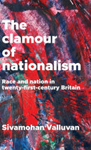 The Clamour of Nationalism : Race and Nation in Twenty-First-Century Britain-9781526126146