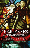 The Judas Kiss : Treason and Betrayal in Six Modern Irish Novels-9781526127105