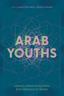Arab Youths : Leisure, Culture and Politics from Morocco to Yemen-9781526127471