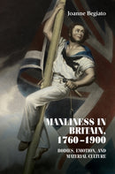 Manliness in Britain, 1760-1900 : Bodies, Emotion, and Material Culture-9781526128577