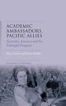 Academic Ambassadors, Pacific Allies : Australia, America and the Fulbright Program-9781526128973