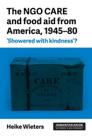 The Ngo Care and Food Aid from America, 1945-80 : 'showered with Kindness'?-9781526129727