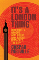 It's a London Thing : How Rare Groove, Acid House and Jungle Remapped the City-9781526131256