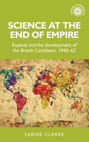 Science at the End of Empire : Experts and the Development of the British Caribbean, 1940-62-9781526131386