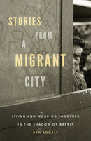 Stories from a Migrant City : Living and Working Together in the Shadow of Brexit-9781526131737