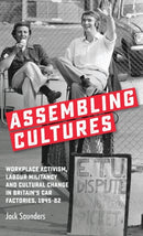 Assembling Cultures : Workplace Activism, Labour Militancy and Cultural Change in Britain's Car Factories, 1945-82-9781526133397