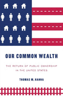 Our Common Wealth : The Return of Public Ownership in the United States-9781526133793
