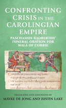 Confronting Crisis in the Carolingian Empire : Paschasius Radbertus' Funeral Oration for Wala of Corbie-9781526134820