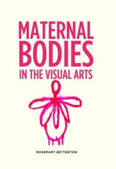 Maternal Bodies in the Visual Arts-9781526135261