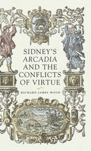 Sidney'S Arcadia and the Conflicts of Virtue-9781526136466