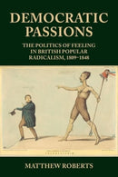 Democratic Passions : The Politics of Feeling in British Popular Radicalism, 1809-48-9781526137043