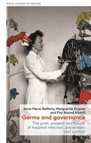 Germs and Governance : The Past, Present and Future of Hospital Infection, Prevention and Control-9781526140784