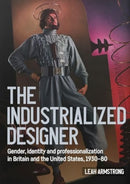 The Industrialized Designer' : Gender, Identity and Professionalization in Britain and the United States, 1930-80-9781526141033