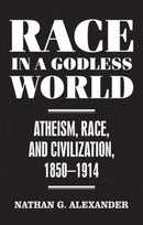 Race in a Godless World : Atheism, Race, and Civilization, 1850-1914-9781526142375