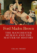 Ford Madox Brown : The Manchester Murals and the Matter of History-9781526142436