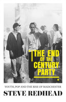The End-Of-The-Century Party : Youth, Pop and the Rise of Madchester-9781526142757