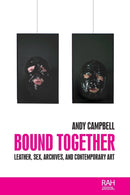 Bound Together : Leather, Sex, Archives, and Contemporary Art-9781526142825