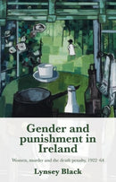 Gender and Punishment in Ireland : Women, Murder and the Death Penalty, 1922-64-9781526145284