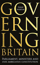Governing Britain : Parliament, Ministers and Our Ambiguous Constitution-9781526145451