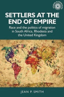 Settlers at the End of Empire : Race and the Politics of Migration in South Africa, Rhodesia and the United Kingdom-9781526145482