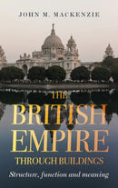 The British Empire Through Buildings : Structure, Function and Meaning-9781526145963