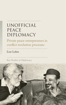 Unofficial Peace Diplomacy : Private Peace Entrepreneurs in Conflict Resolution Processes-9781526147653