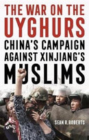 The War on the Uyghurs : China's Campaign Against Xinjiang's Muslims-9781526147684