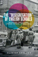 The 'Desegregation' of English Schools : Bussing, Race and Urban Space, 1960s-80s-9781526148018