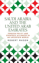 Saudi Arabia and the United Arab Emirates : Foreign Policy and Strategic Alliances in an Uncertain World-9781526148490