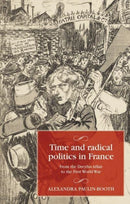 Time and Radical Politics in France : From the Dreyfus Affair to the First World War-9781526149640
