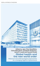 Global Health and the New World Order : Historical and Anthropological Approaches to a Changing Regime of Governance-9781526149671