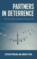 Partners in Deterrence : Us Nuclear Weapons and Alliances in Europe and Asia-9781526150721