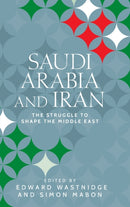 Saudi Arabia and Iran : The Struggle to Shape the Middle East-9781526150837