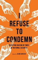 I Refuse to Condemn : Resisting Racism in Times of National Security-9781526151476