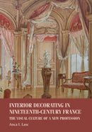 Interior Decorating in Nineteenth-Century France : The Visual Culture of a New Profession-9781526151582