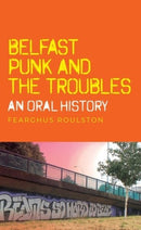 Belfast Punk and the Troubles: an Oral History-9781526152237