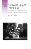 Growing Up and Going out : Youth Culture, Commerce, and Leisure Space in Post-War Britain-9781526152640