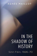 In the Shadow of History : Sinn Fein 1926-70-9781526152954
